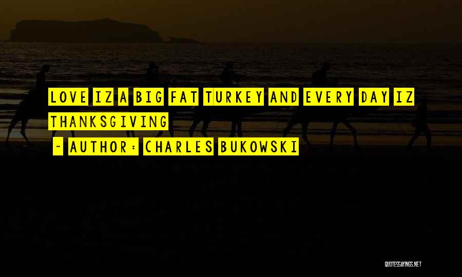 Turkey Day Thanksgiving Quotes By Charles Bukowski