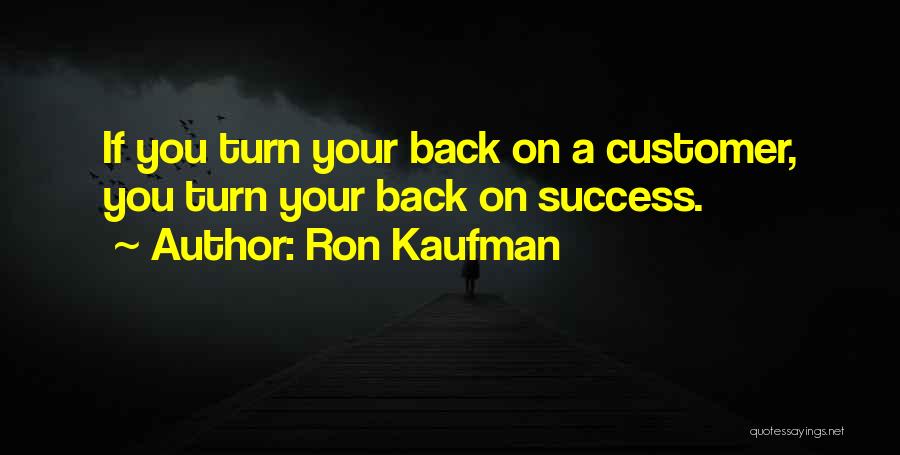 Turn Back On You Quotes By Ron Kaufman