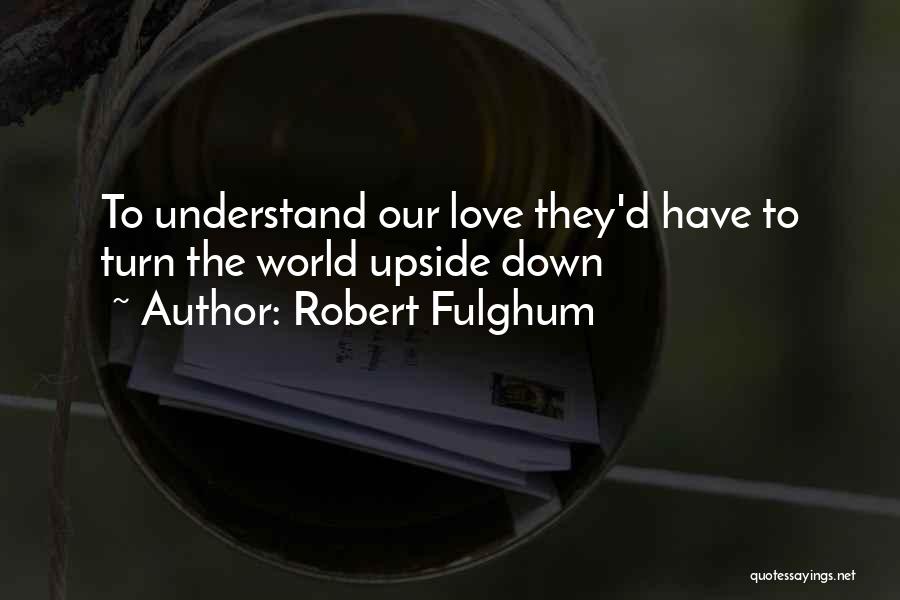 Turn Down Love Quotes By Robert Fulghum