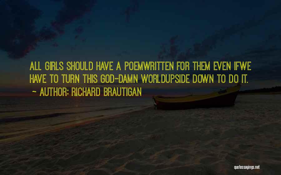 Turn My World Upside Down Quotes By Richard Brautigan