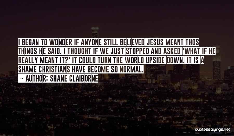 Turn My World Upside Down Quotes By Shane Claiborne