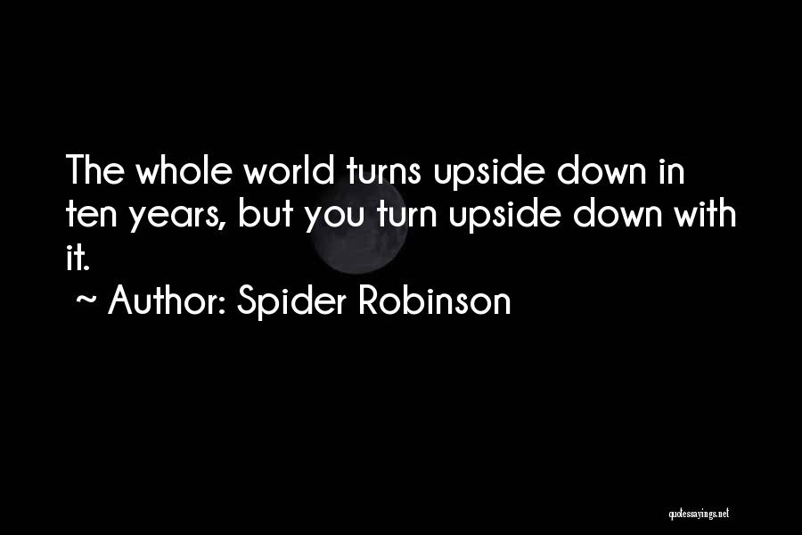 Turn My World Upside Down Quotes By Spider Robinson