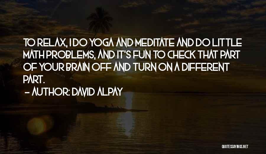 Turn Off Your Brain Quotes By David Alpay