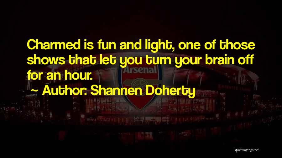 Turn Off Your Brain Quotes By Shannen Doherty
