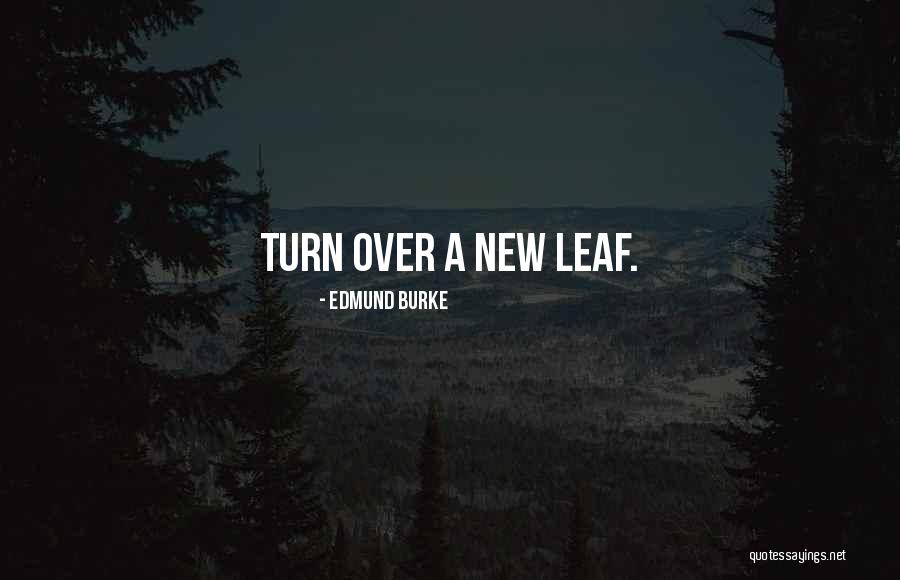 Turn Over A New Leaf Quotes By Edmund Burke Turn Over A New Leaf Quotes By Edmund Burke