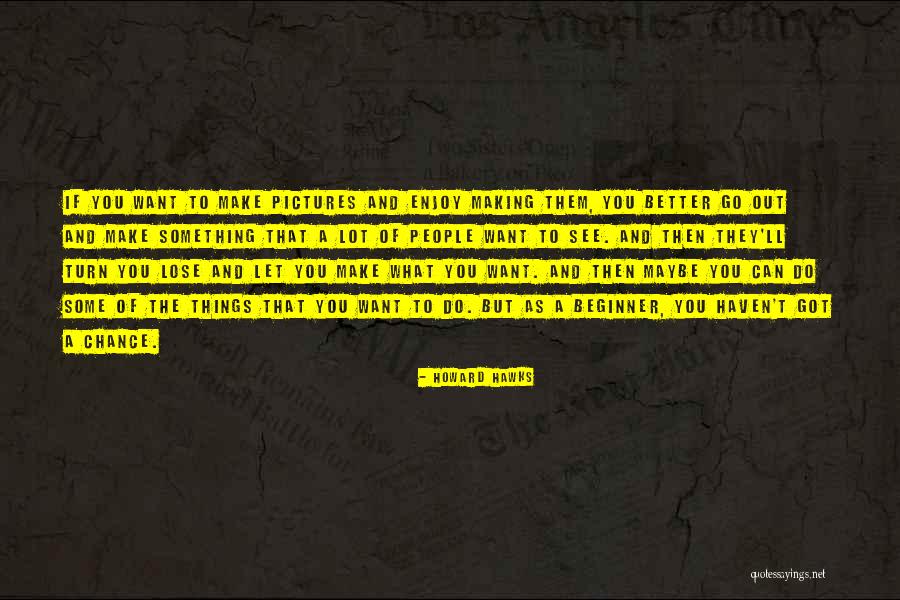 Turn Pictures Into Quotes By Howard Hawks Turn Pictures Into Quotes By Howard Hawks