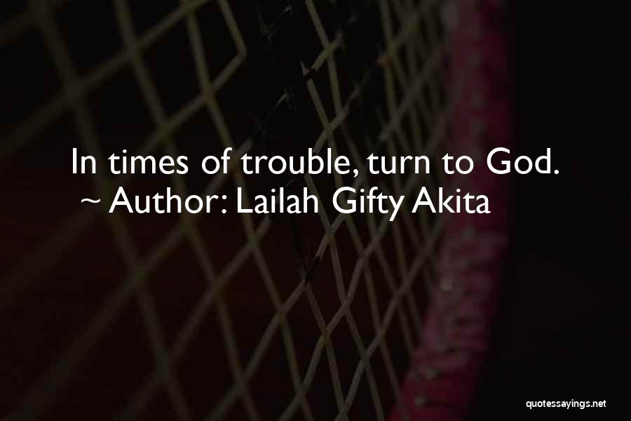 Turn To God In Times Of Trouble Quotes By Lailah Gifty Akita