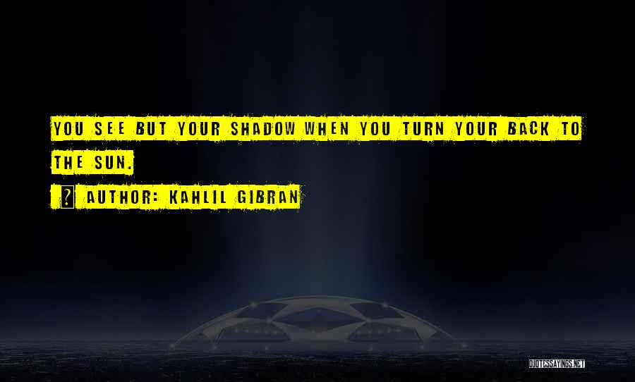 Turn Your Back Quotes By Kahlil Gibran