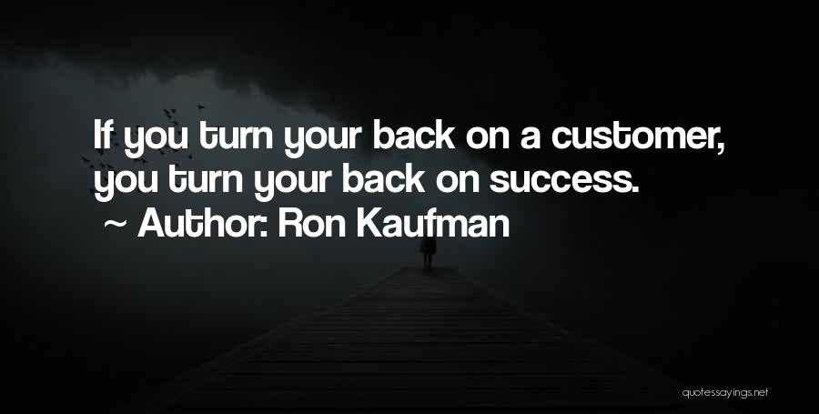 Turn Your Back Quotes By Ron Kaufman