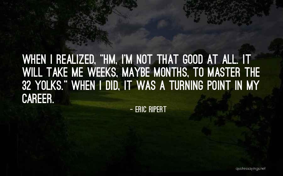 Turning 6 Months Quotes By Eric Ripert Turning 6 Months Quotes By Eric Ripert