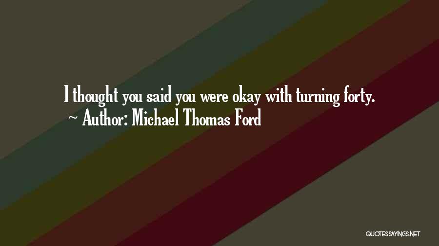 Turning Forty Quotes By Michael Thomas Ford