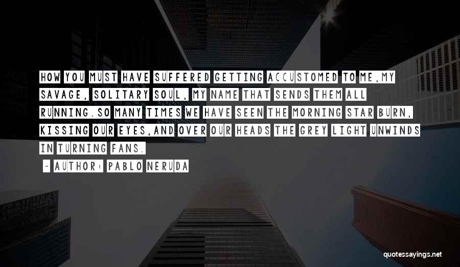 Turning Heads Quotes By Pablo Neruda