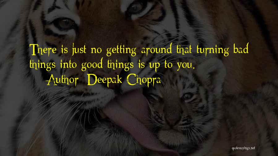 Turning Something Bad Into Something Good Quotes By Deepak Chopra