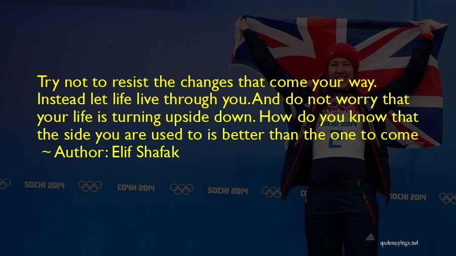 Turning Your Life Upside Down Quotes By Elif Shafak