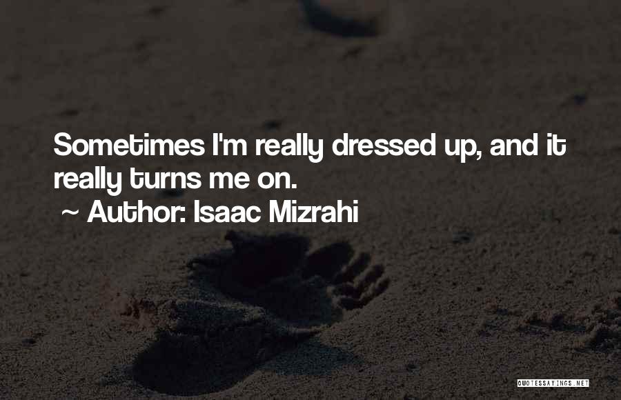 Turns Me On Quotes By Isaac Mizrahi