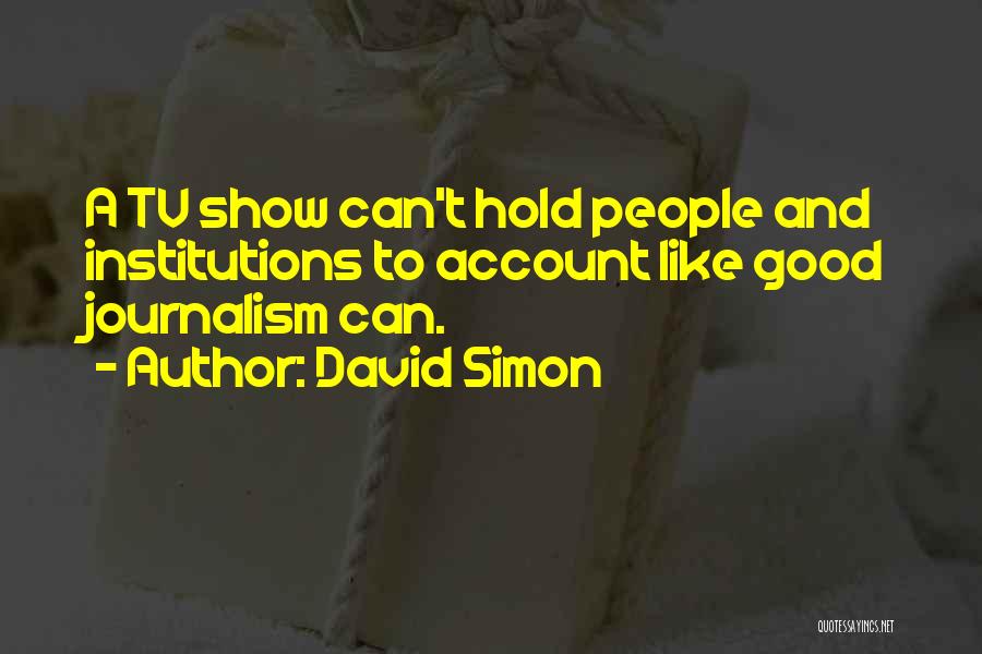 Tv Journalism Quotes By David Simon