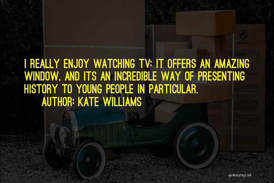 Tv Presenting Quotes By Kate Williams