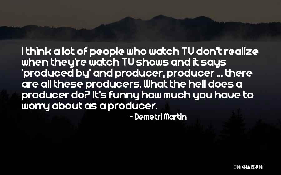 Tv Producer Quotes By Demetri Martin Tv Producer Quotes By Demetri Martin