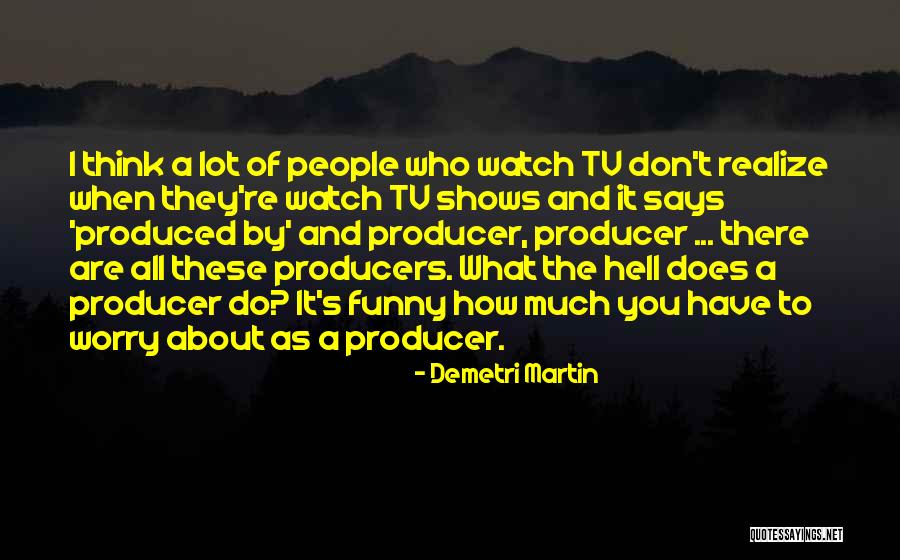 Tv Producers Quotes By Demetri Martin