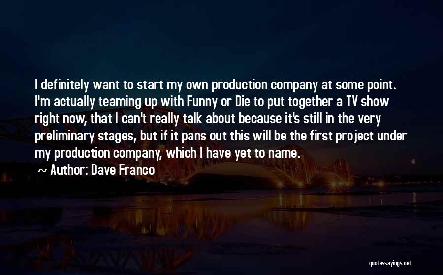 Tv Production Quotes By Dave Franco