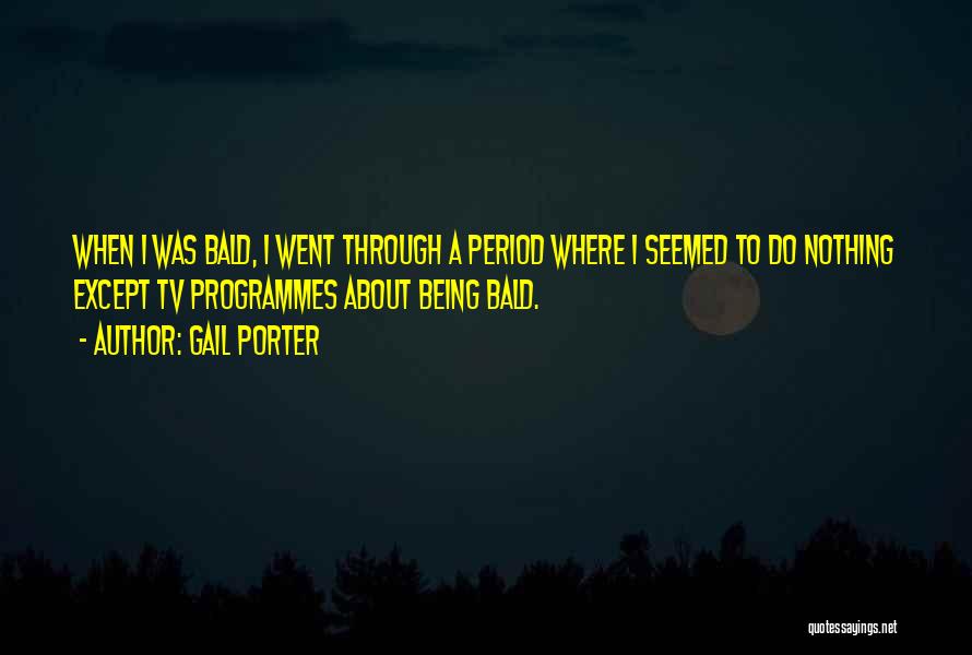 Tv Programmes Quotes By Gail Porter