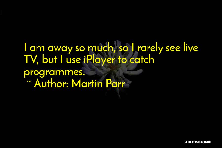 Tv Programmes Quotes By Martin Parr