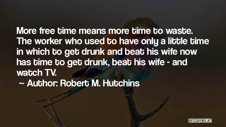 Tv Waste Of Time Quotes By Robert M. Hutchins