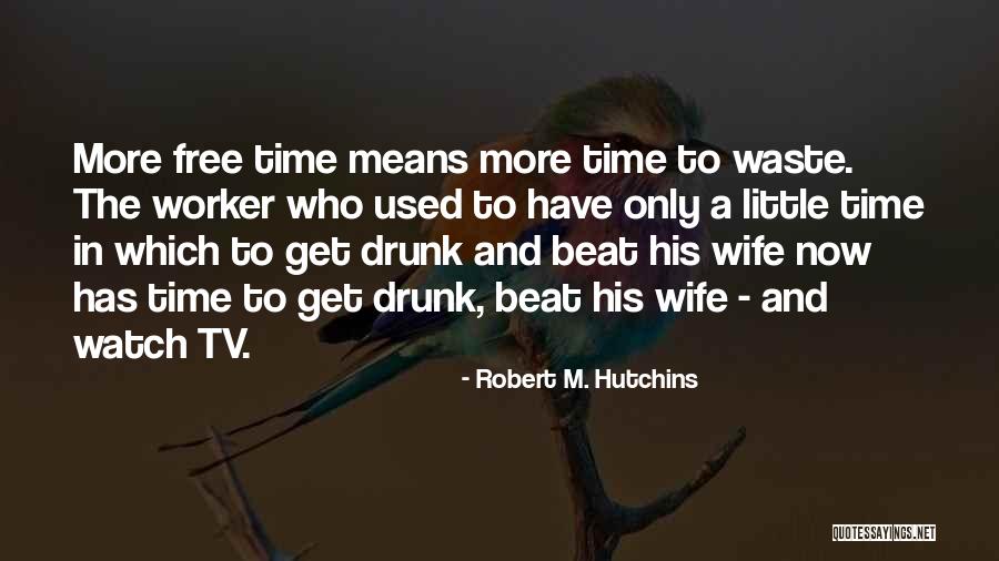 Tv Waste Of Time Quotes By Robert M. Hutchins