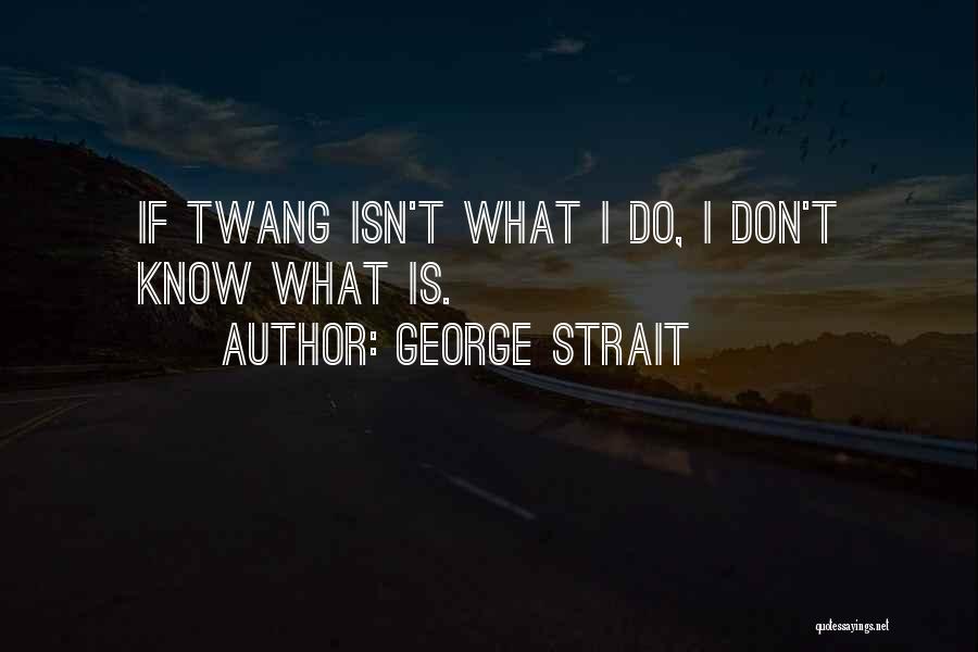 Twang Quotes By George Strait