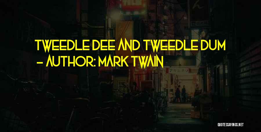 Tweedle Dee Quotes By Mark Twain