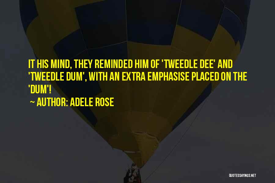 Tweedle Dum Quotes By Adele Rose