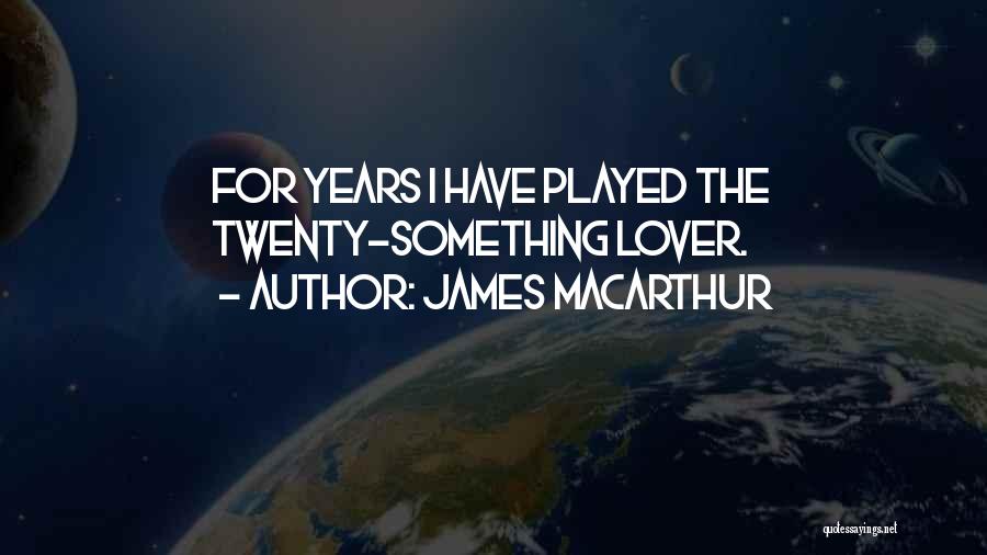 Twenty Something Quotes By James MacArthur