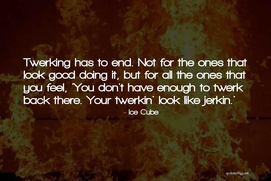 Twerkin Quotes By Ice Cube Twerkin Quotes By Ice Cube