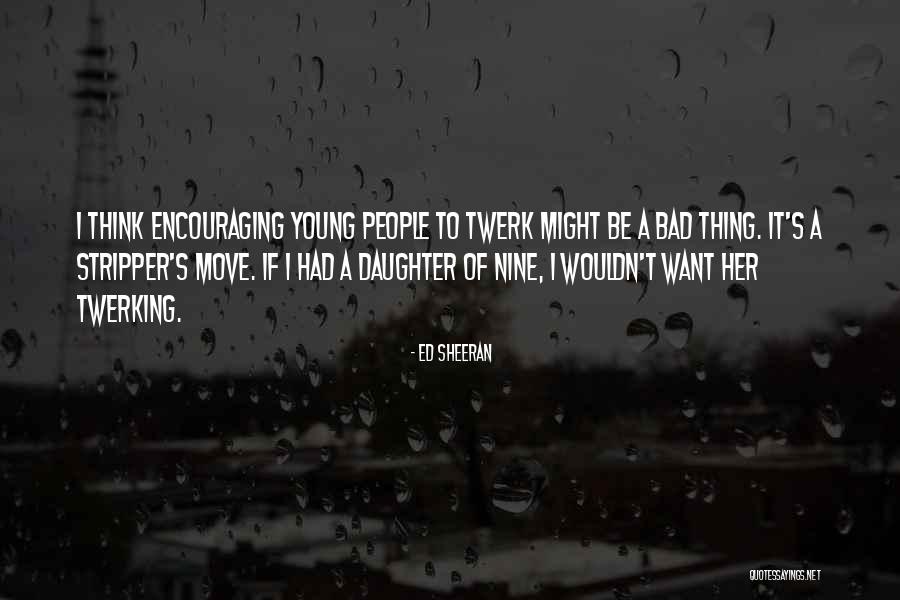 Twerking Quotes By Ed Sheeran Twerking Quotes By Ed Sheeran