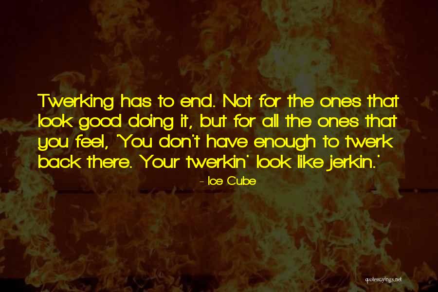 Twerking Quotes By Ice Cube Twerking Quotes By Ice Cube