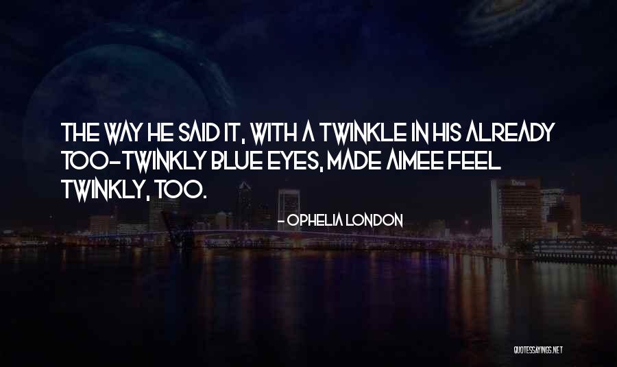 Twinkle Eyes Quotes By Ophelia London Twinkle Eyes Quotes By Ophelia London