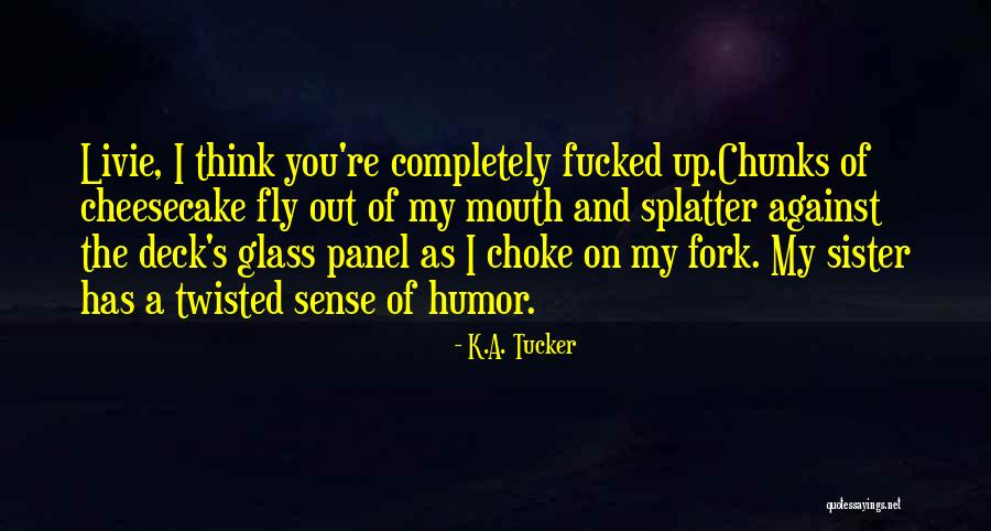Twisted Sense Of Humor Quotes By K.A. Tucker Twisted Sense Of Humor Quotes By K.A. Tucker