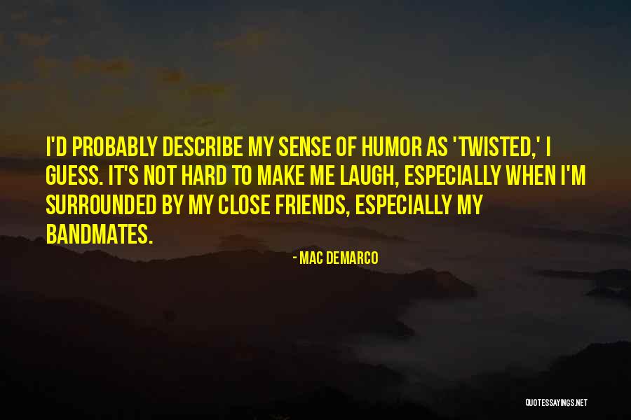 Twisted Sense Of Humor Quotes By Mac DeMarco Twisted Sense Of Humor Quotes By Mac DeMarco