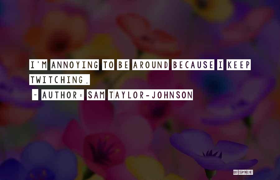 Twitching Quotes By Sam Taylor-Johnson