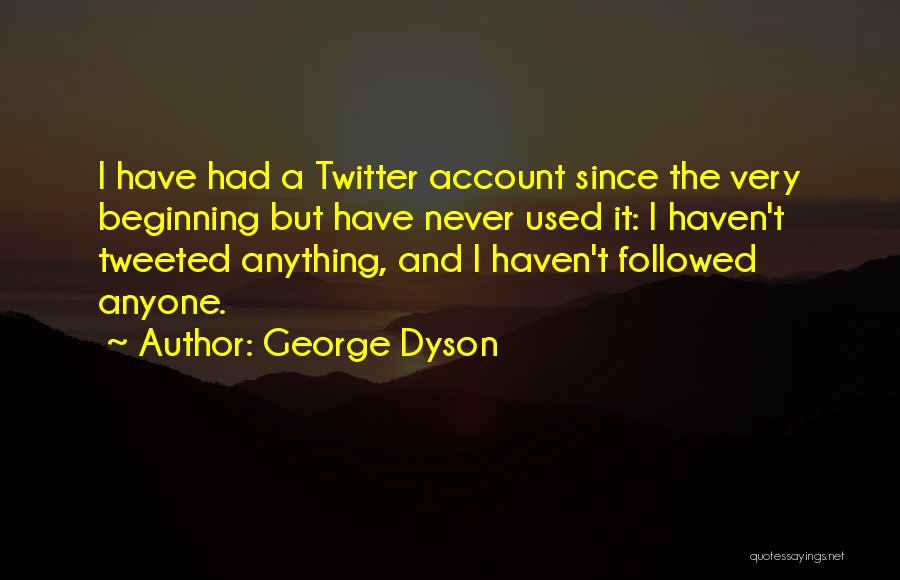 Twitter Account Quotes By George Dyson