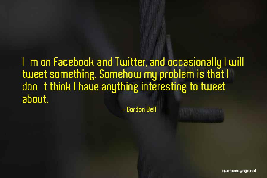 Twitter And Facebook Quotes By Gordon Bell Twitter And Facebook Quotes By Gordon Bell