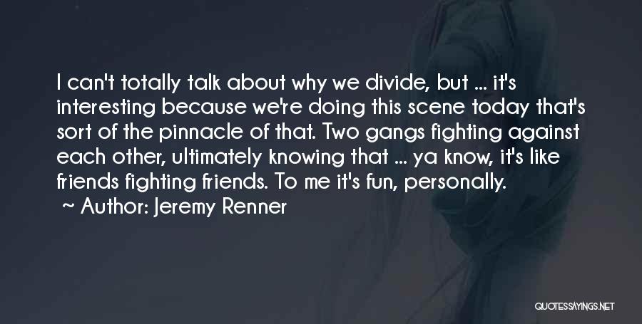 Two Best Friends Fighting Quotes By Jeremy Renner