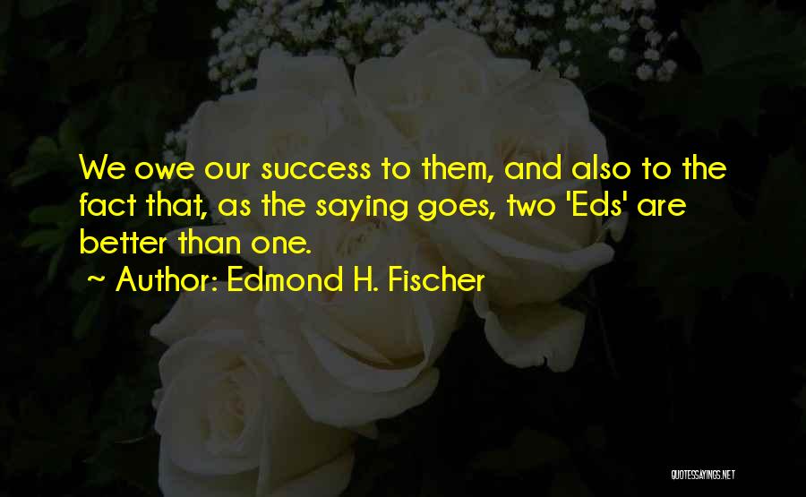 Two Better Than One Quotes By Edmond H. Fischer