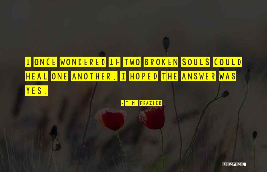 Two Broken Souls Quotes By T.M. Frazier Two Broken Souls Quotes By T.M. Frazier
