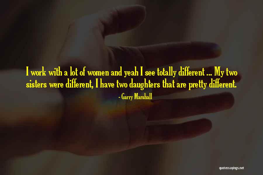 Two Daughters Quotes By Garry Marshall