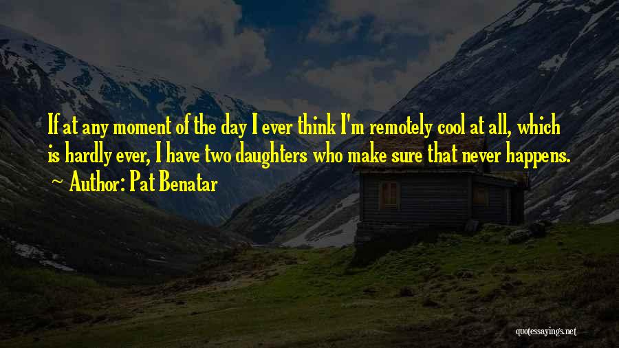 Two Daughters Quotes By Pat Benatar