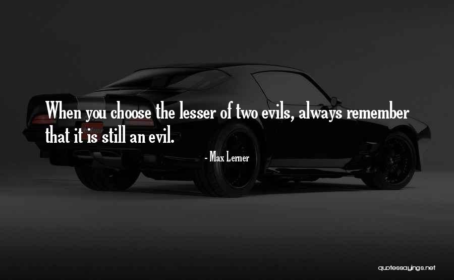 Two Evils Quotes By Max Lerner