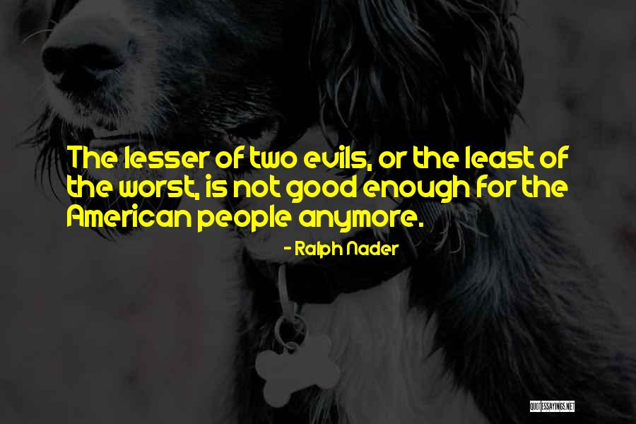 Two Evils Quotes By Ralph Nader