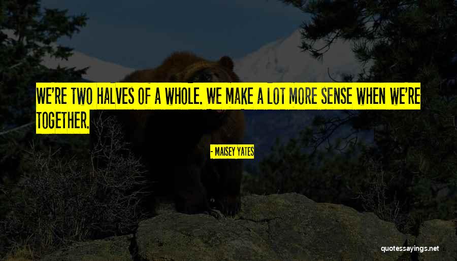 Two Halves Quotes By Maisey Yates Two Halves Quotes By Maisey Yates
