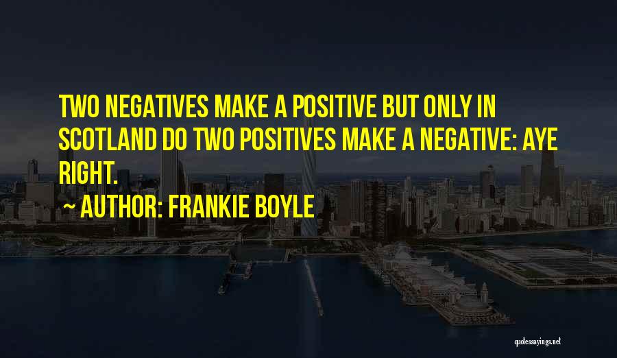 Two Negatives Make A Positive Quotes By Frankie Boyle